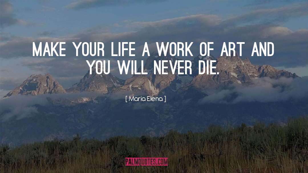 Maria Elena Quotes: Make your life a work
