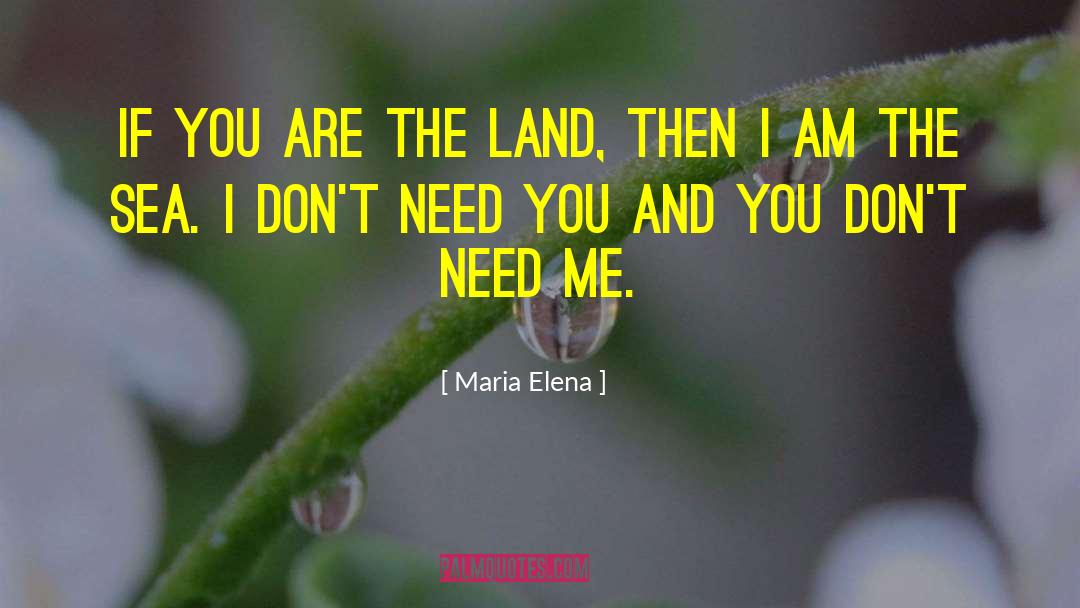 Maria Elena Quotes: If you are the land,