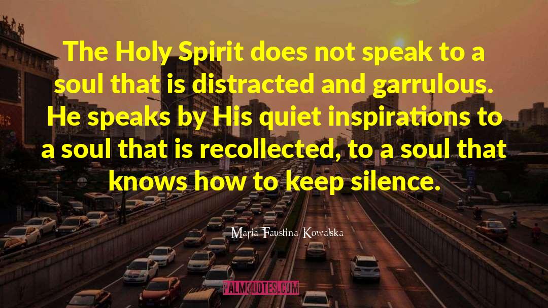 Maria Faustina Kowalska Quotes: The Holy Spirit does not