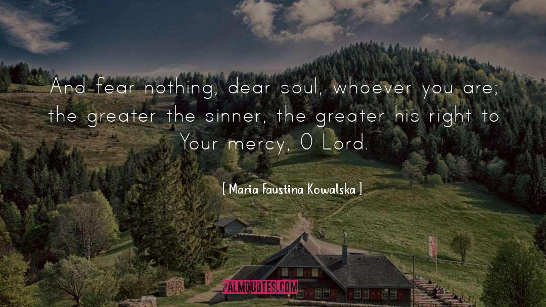 Maria Faustina Kowalska Quotes: And fear nothing, dear soul,