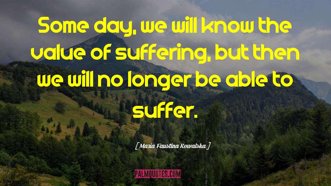 Maria Faustina Kowalska Quotes: Some day, we will know