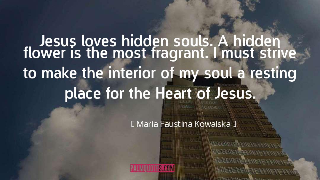 Maria Faustina Kowalska Quotes: Jesus loves hidden souls. A
