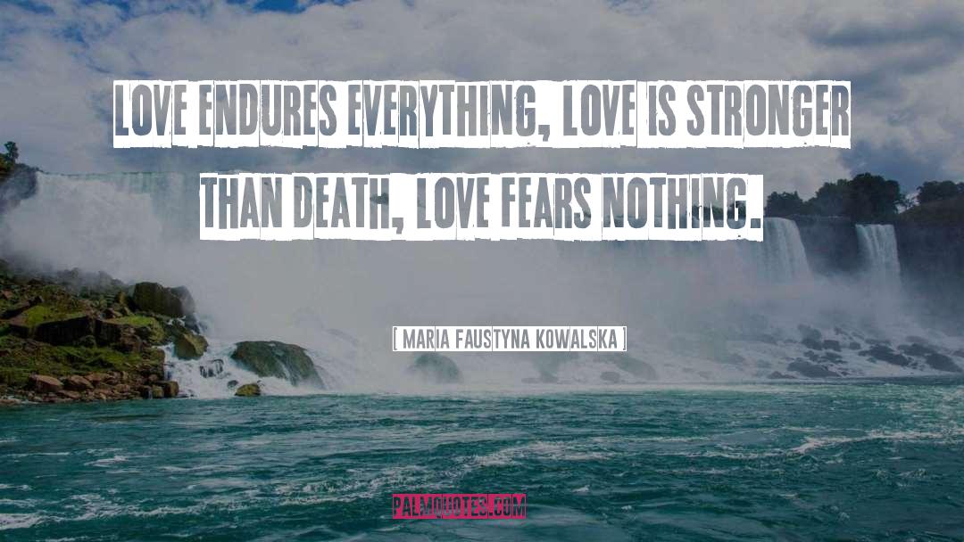 Maria Faustyna Kowalska Quotes: Love endures everything, love is