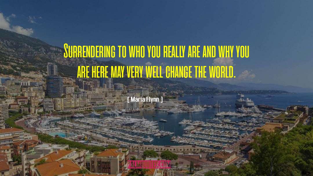 Maria Flynn Quotes: Surrendering to who you really