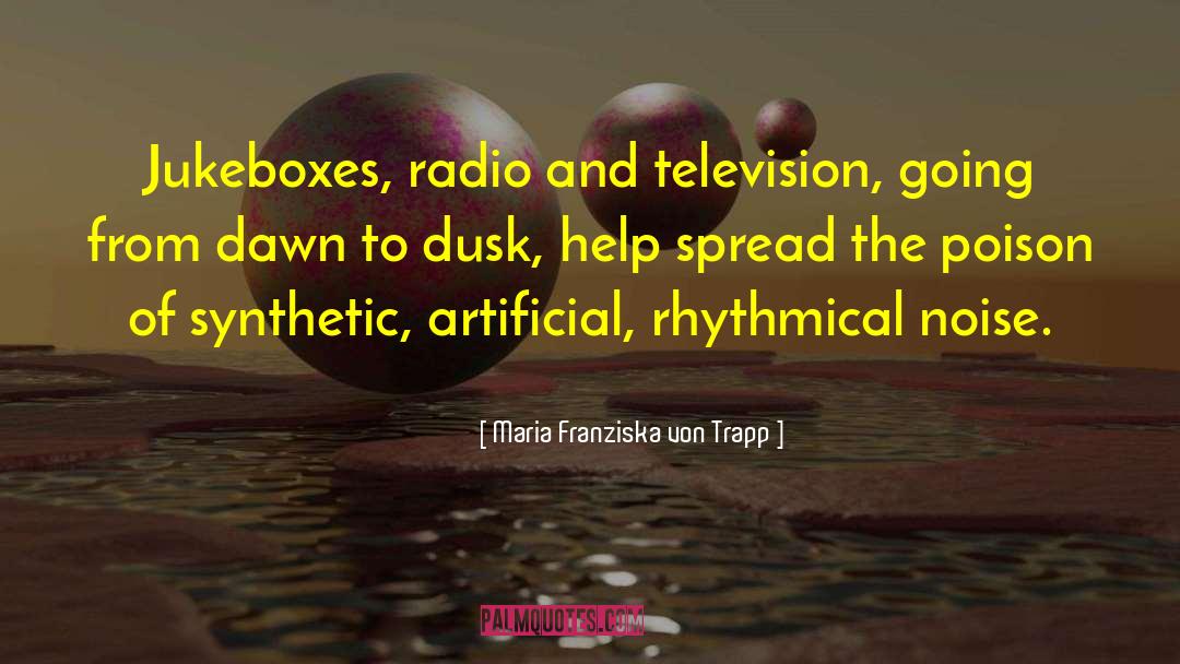 Maria Franziska Von Trapp Quotes: Jukeboxes, radio and television, going