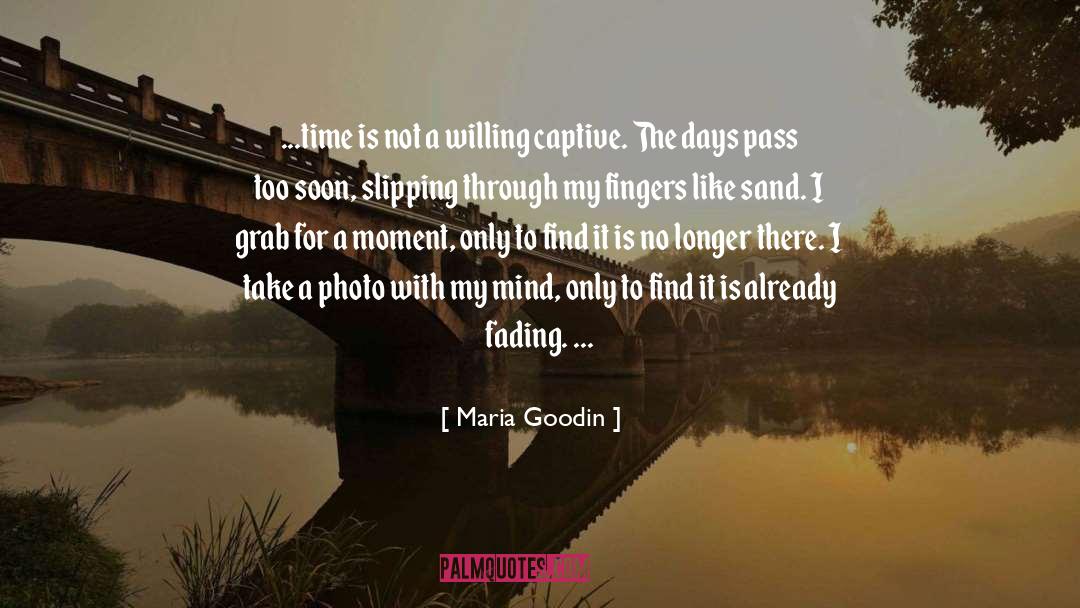 Maria Goodin Quotes: ...time is not a willing