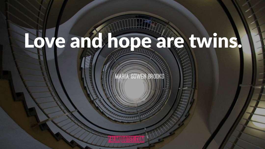 Maria Gowen Brooks Quotes: Love and hope are twins.