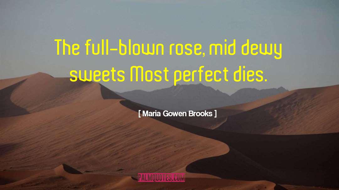 Maria Gowen Brooks Quotes: The full-blown rose, mid dewy