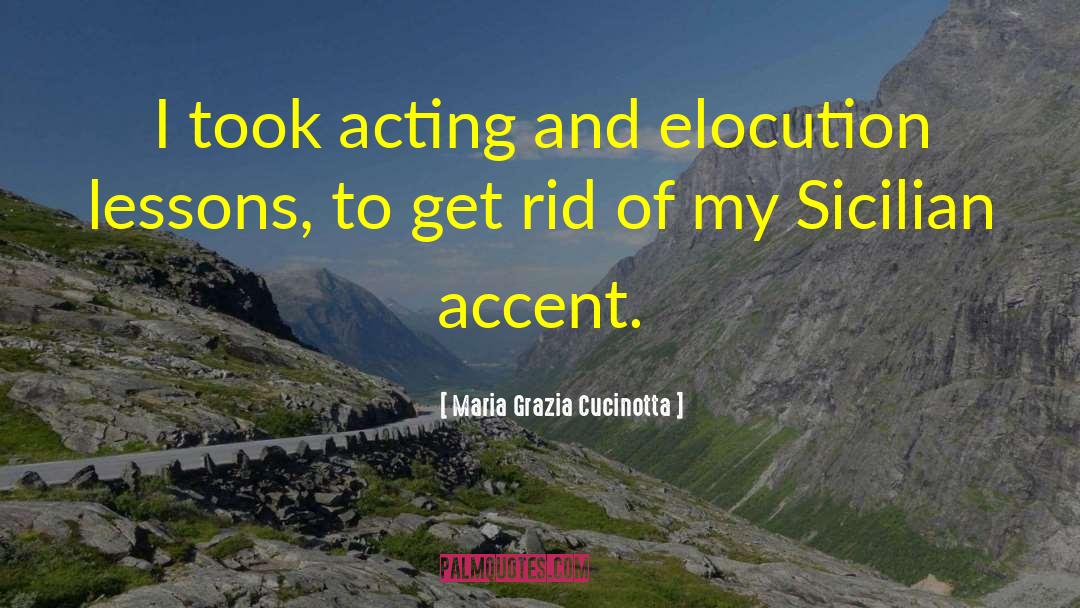 Maria Grazia Cucinotta Quotes: I took acting and elocution