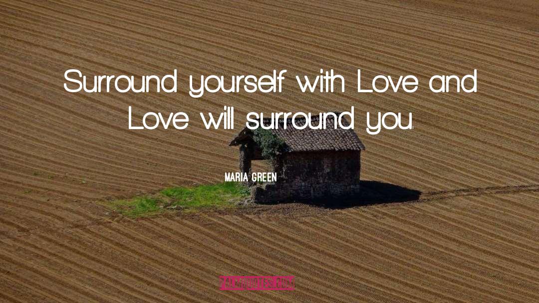 Maria Green Quotes: Surround yourself with Love and