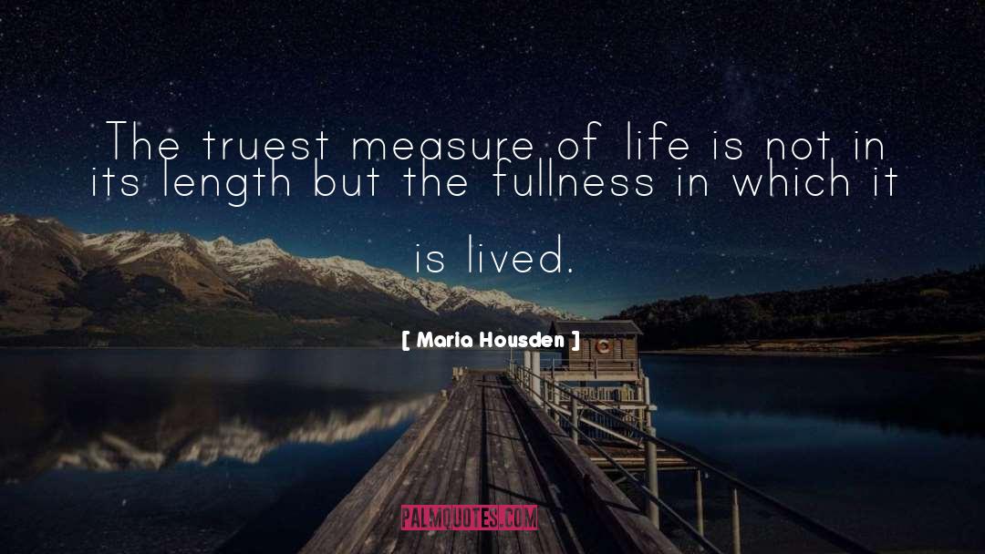 Maria Housden Quotes: The truest measure of life