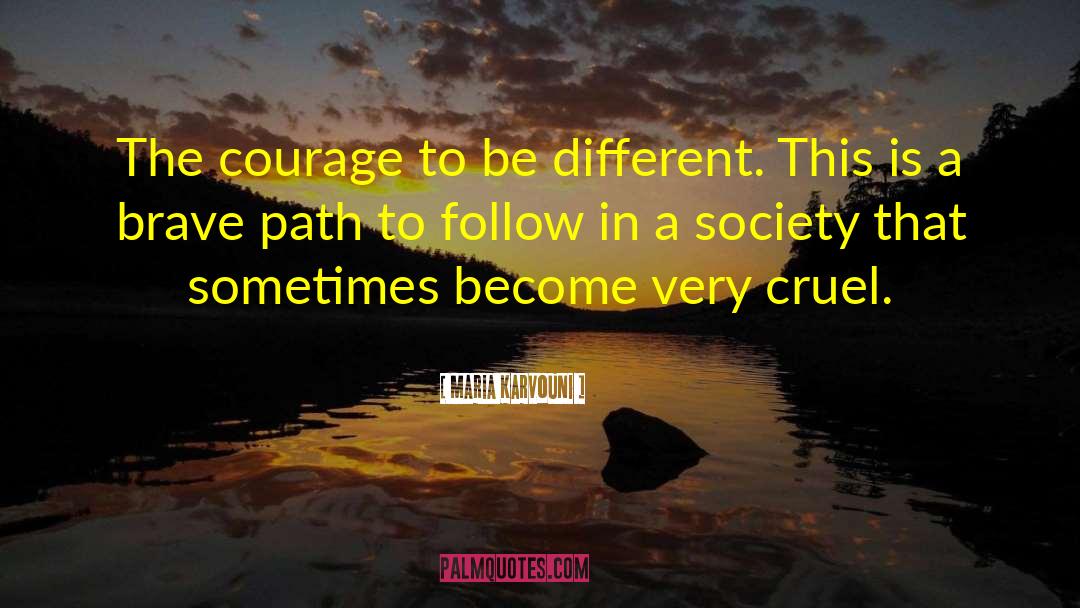 Maria Karvouni Quotes: The courage to be different.