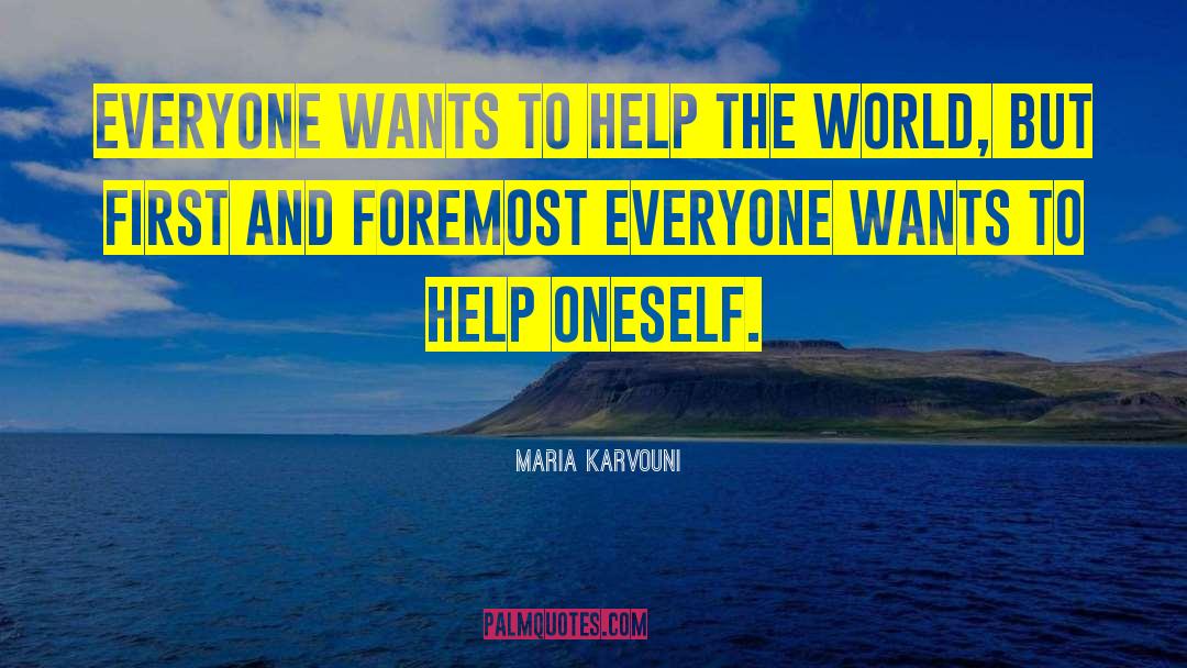 Maria Karvouni Quotes: Everyone wants to help the