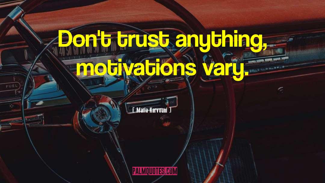 Maria Karvouni Quotes: Don't trust anything, motivations vary.