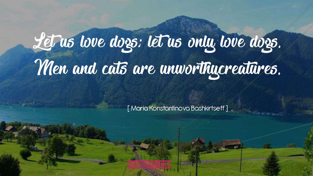 Maria Konstantinova Bashkirtseff Quotes: Let us love dogs; let