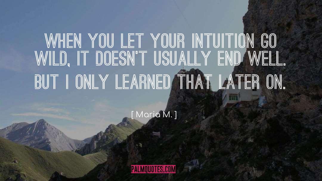 Maria M. Quotes: When you let your intuition