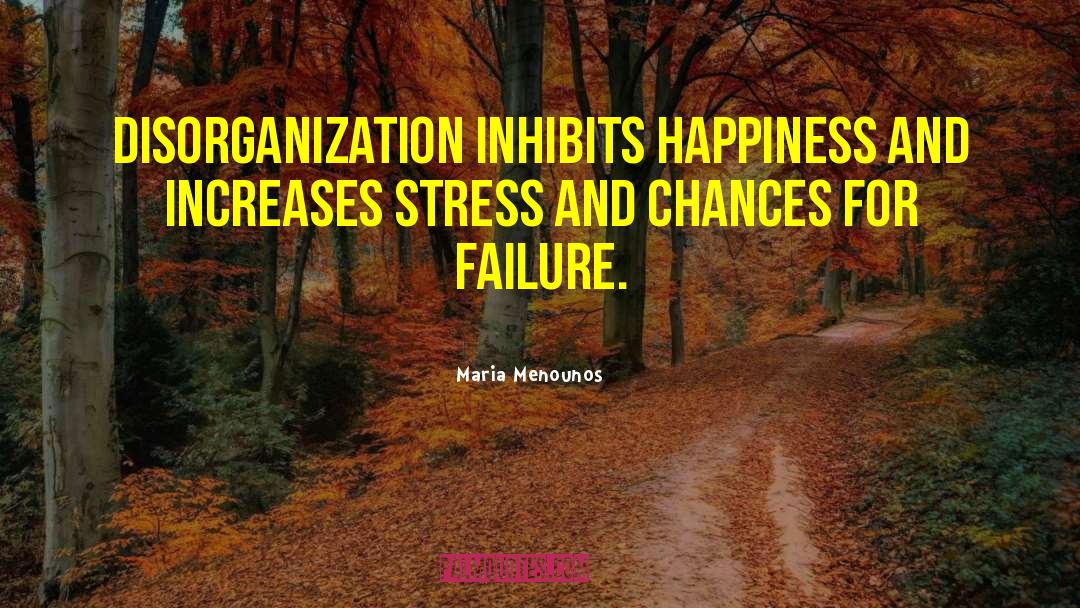 Maria Menounos Quotes: Disorganization inhibits happiness and increases