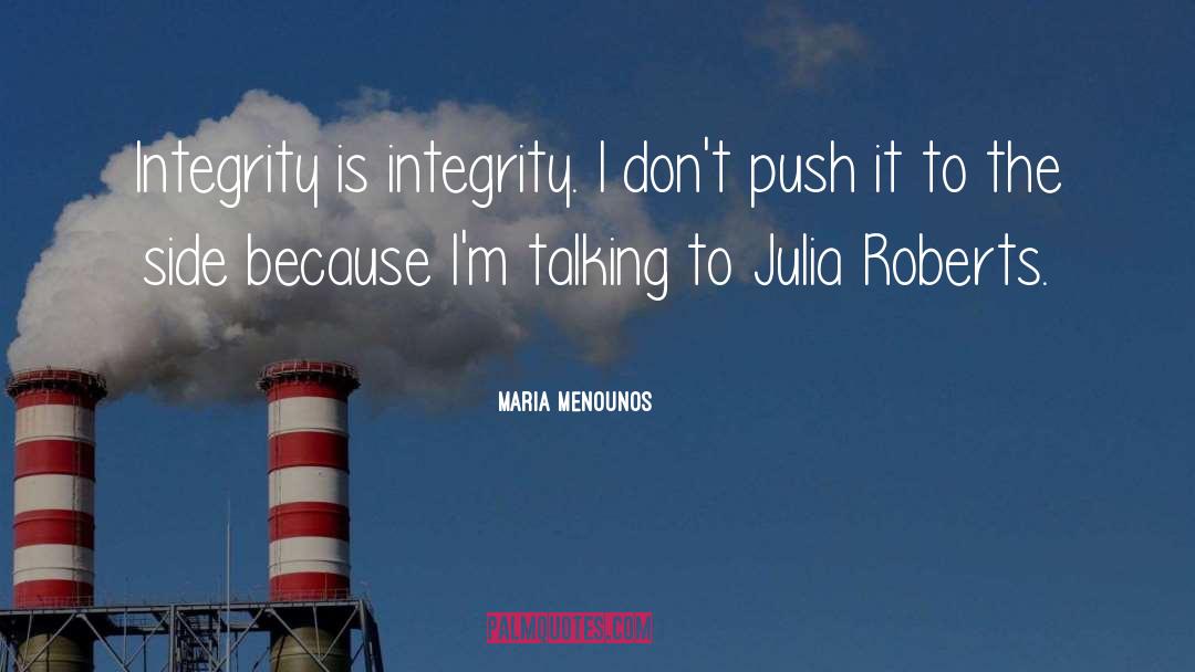 Maria Menounos Quotes: Integrity is integrity. I don't