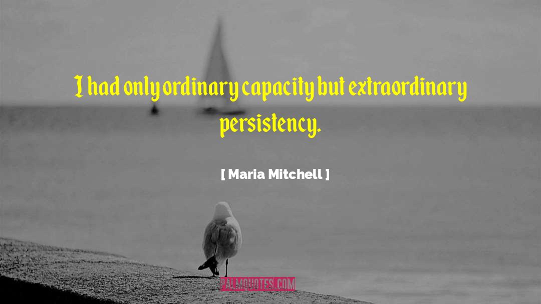 Maria Mitchell Quotes: I had only ordinary capacity