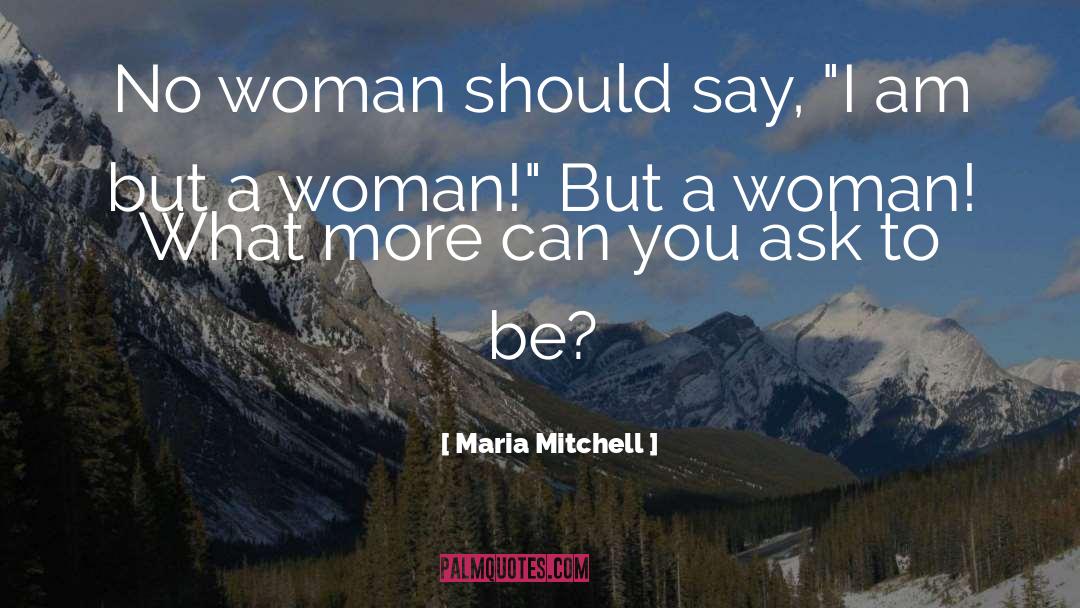Maria Mitchell Quotes: No woman should say, 