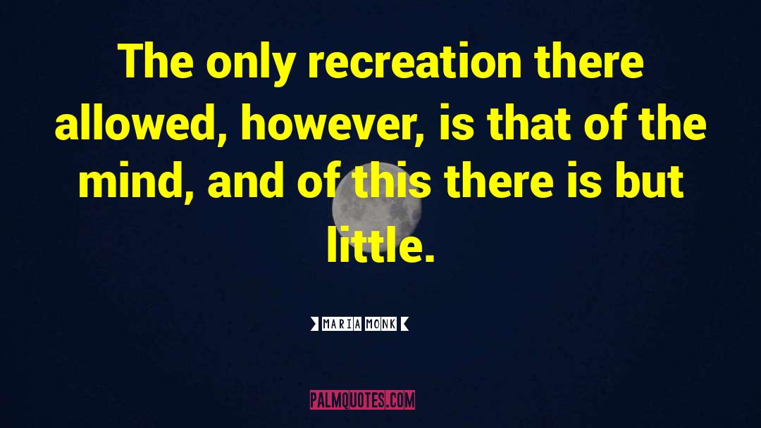 Maria Monk Quotes: The only recreation there allowed,