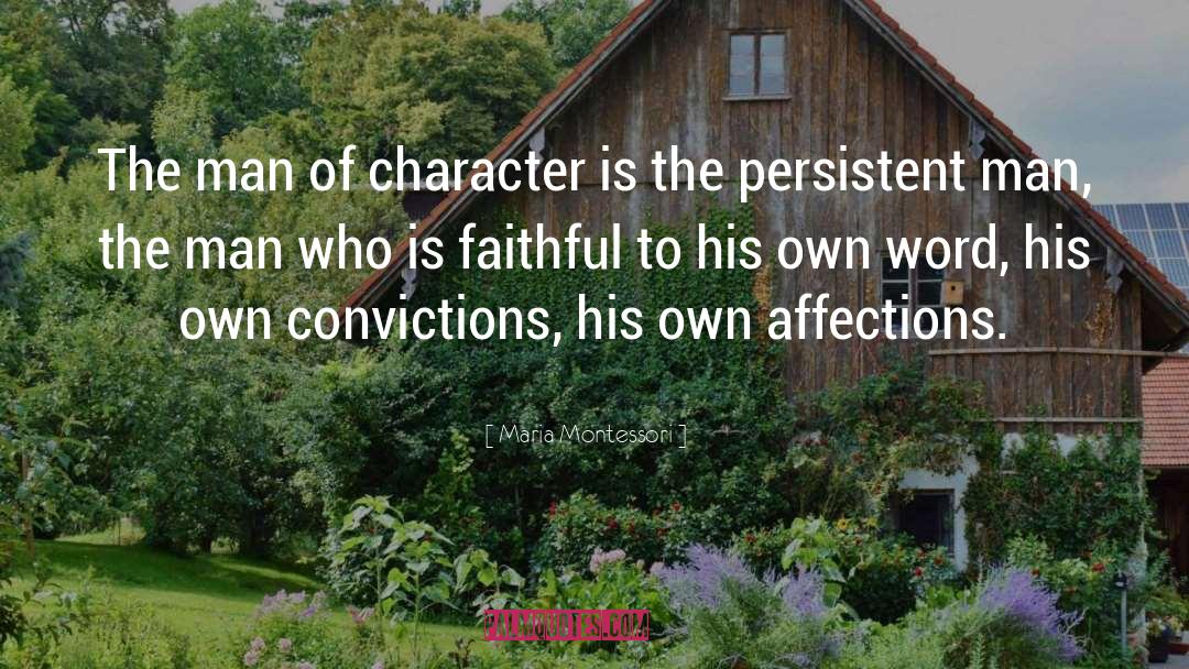 Maria Montessori Quotes: The man of character is