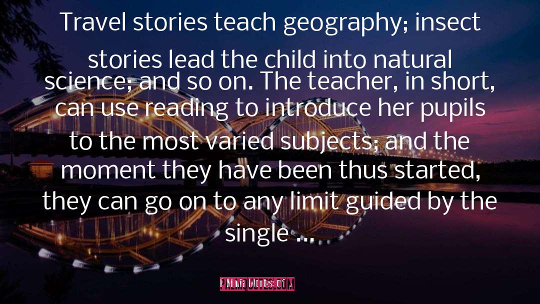Maria Montessori Quotes: Travel stories teach geography; insect