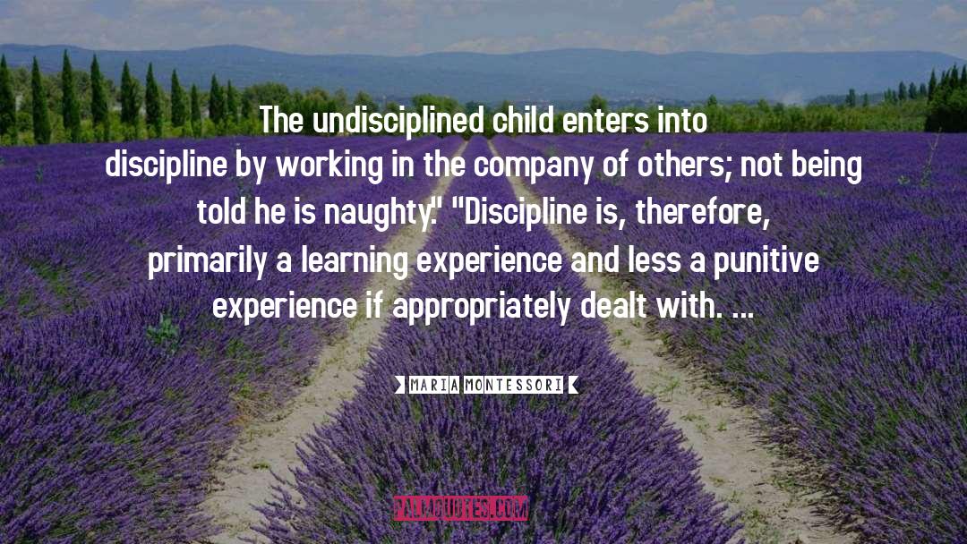 Maria Montessori Quotes: The undisciplined child enters into