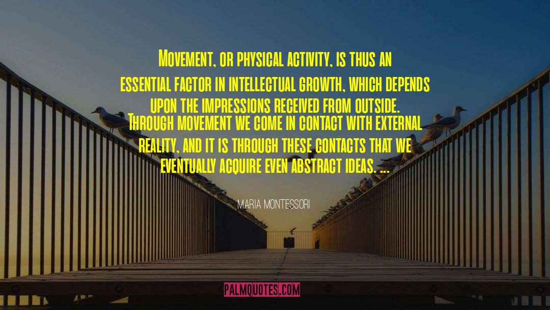 Maria Montessori Quotes: Movement, or physical activity, is