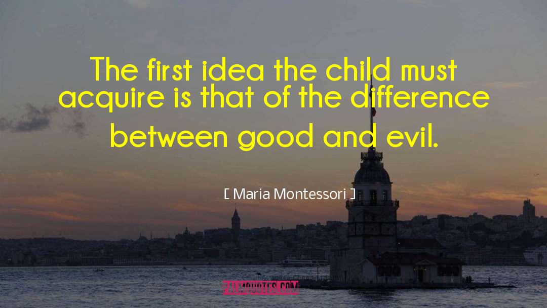Maria Montessori Quotes: The first idea the child