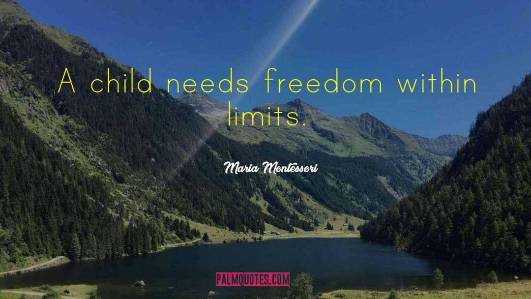 Maria Montessori Quotes: A child needs freedom within