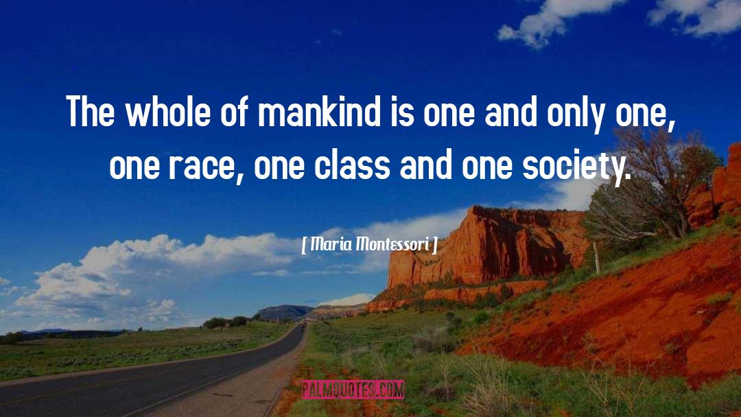 Maria Montessori Quotes: The whole of mankind is