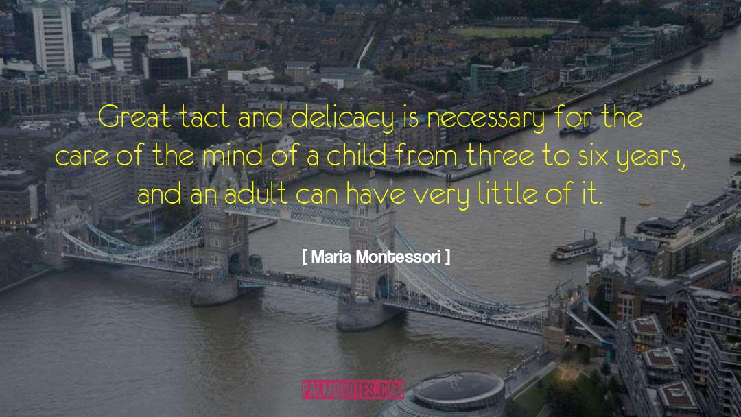 Maria Montessori Quotes: Great tact and delicacy is