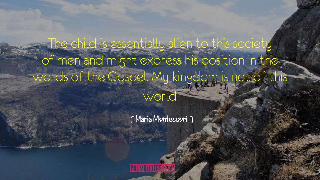 Maria Montessori Quotes: The child is essentially alien