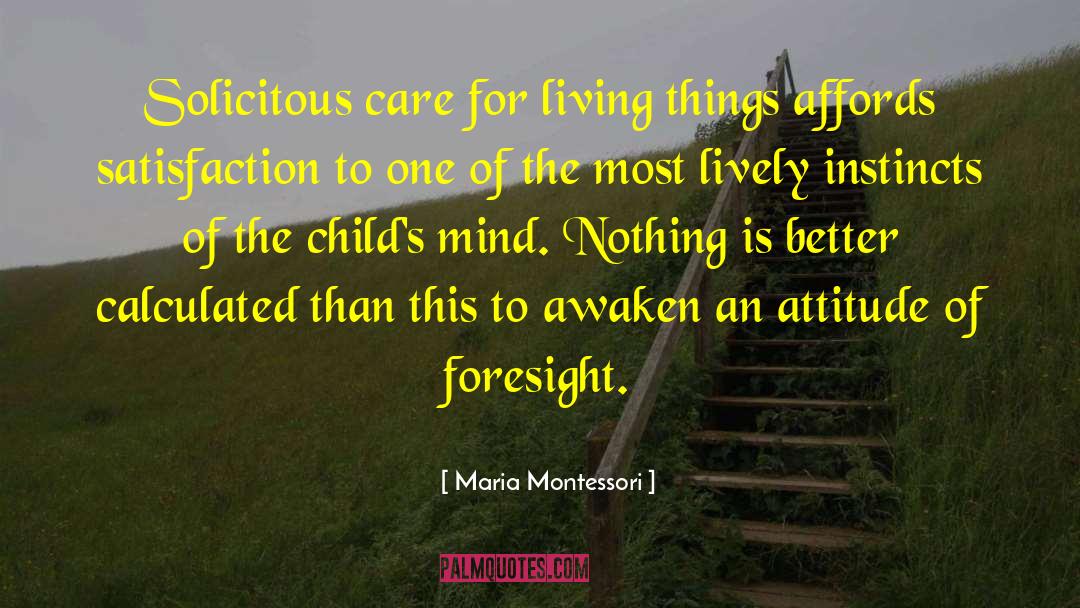 Maria Montessori Quotes: Solicitous care for living things