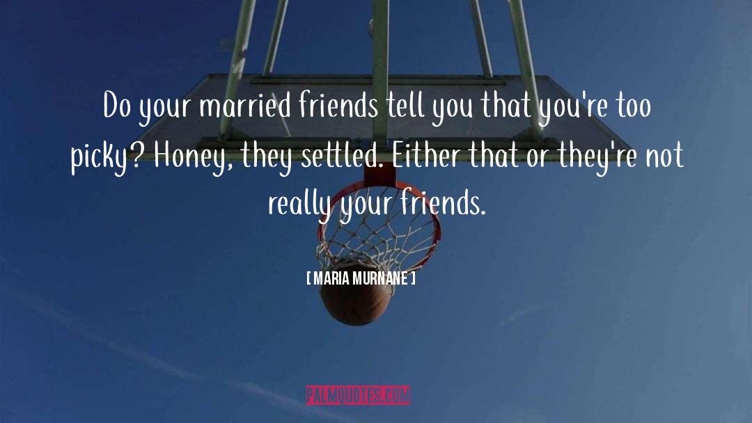Maria Murnane Quotes: Do your married friends tell