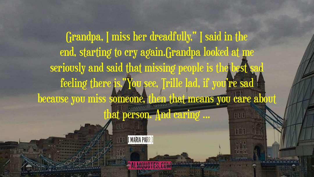 Maria Parr Quotes: Grandpa, I miss her dreadfully,