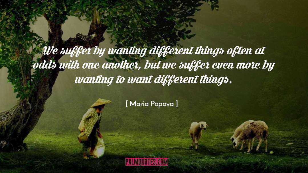 Maria Popova Quotes: We suffer by wanting different