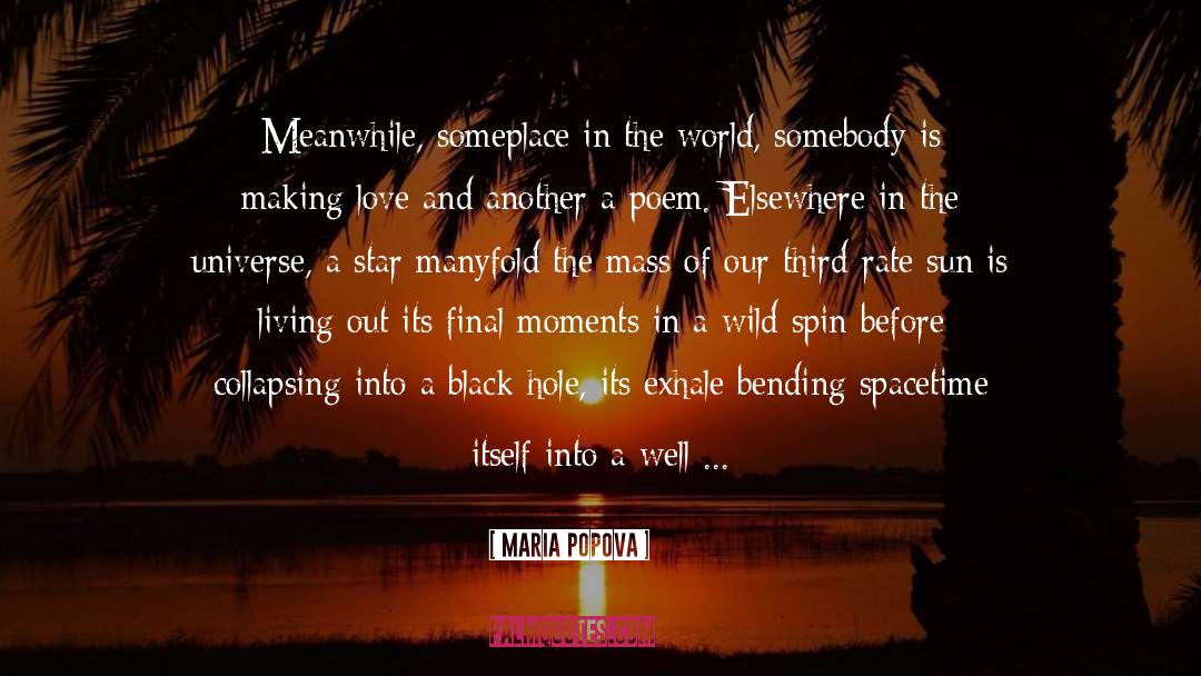 Maria Popova Quotes: Meanwhile, someplace in the world,