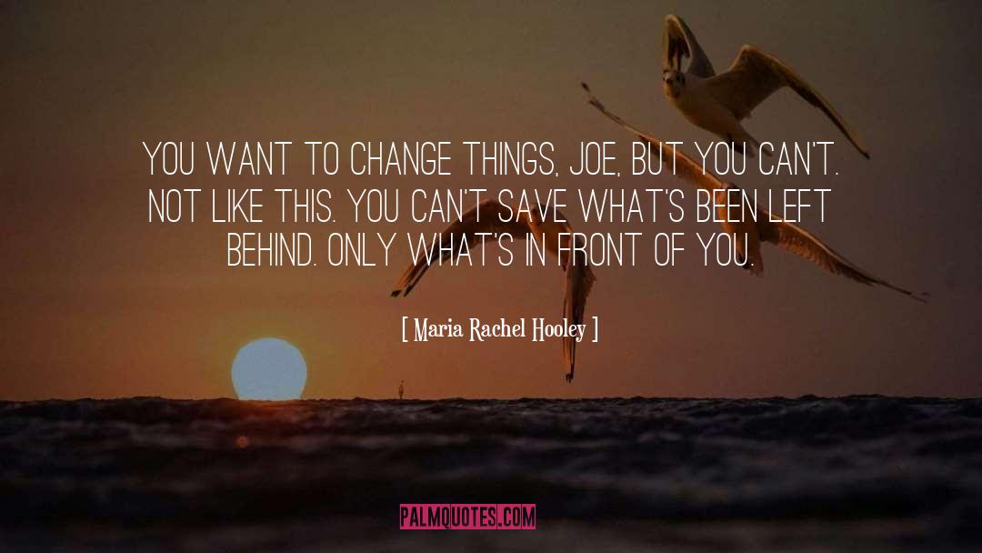 Maria Rachel Hooley Quotes: You want to change things,