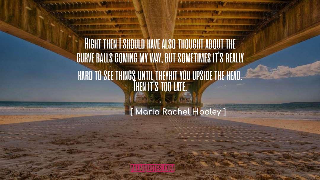 Maria Rachel Hooley Quotes: Right then I should have