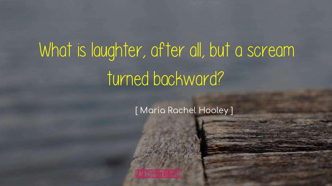 Maria Rachel Hooley Quotes: What is laughter, after all,