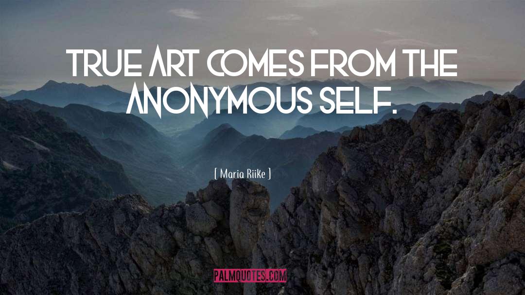 Maria Riike Quotes: True art comes from the