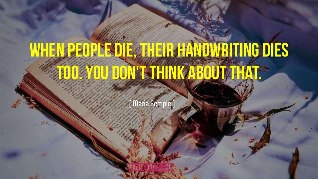 Maria Semple Quotes: When people die, their handwriting