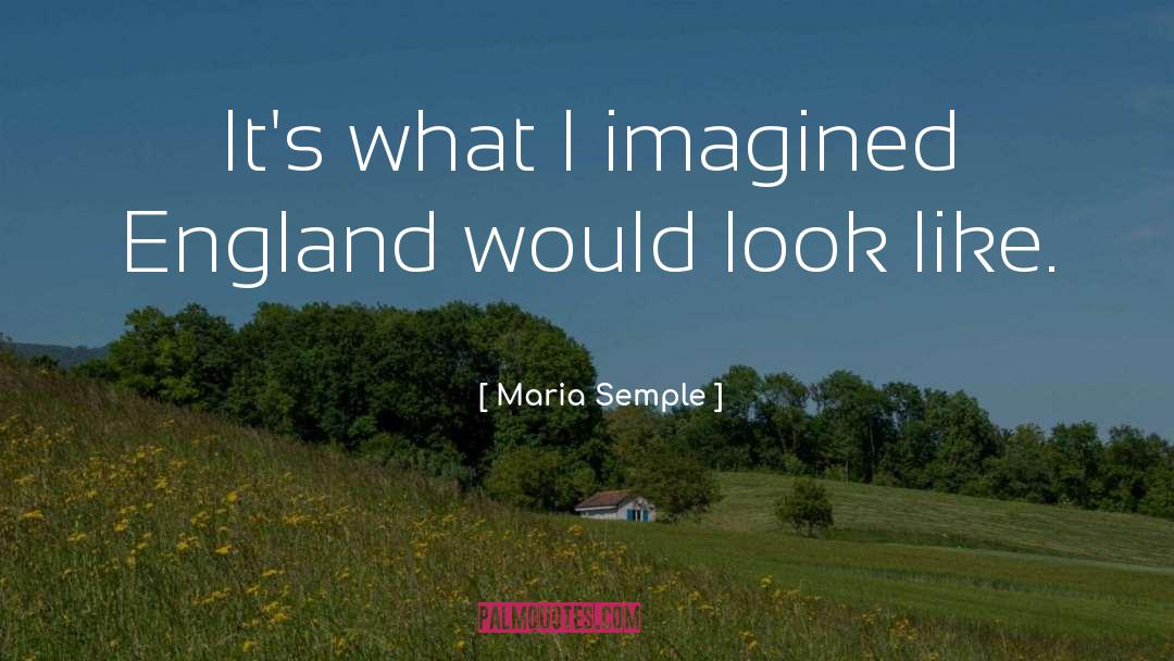 Maria Semple Quotes: It's what I imagined England