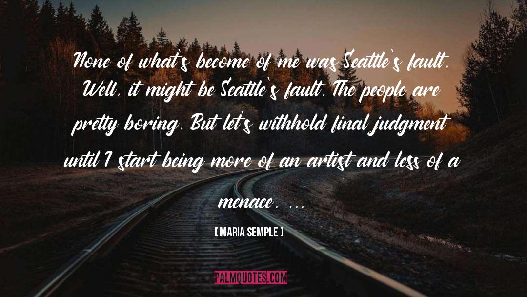 Maria Semple Quotes: None of what's become of