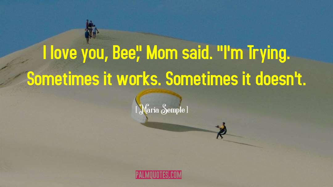 Maria Semple Quotes: I love you, Bee,