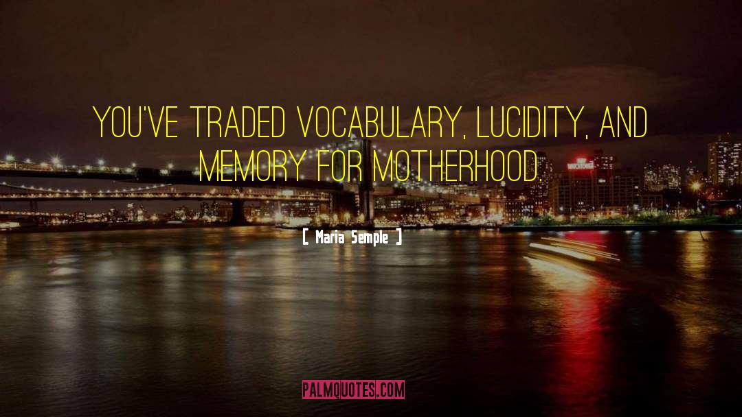 Maria Semple Quotes: You've traded vocabulary, lucidity, and