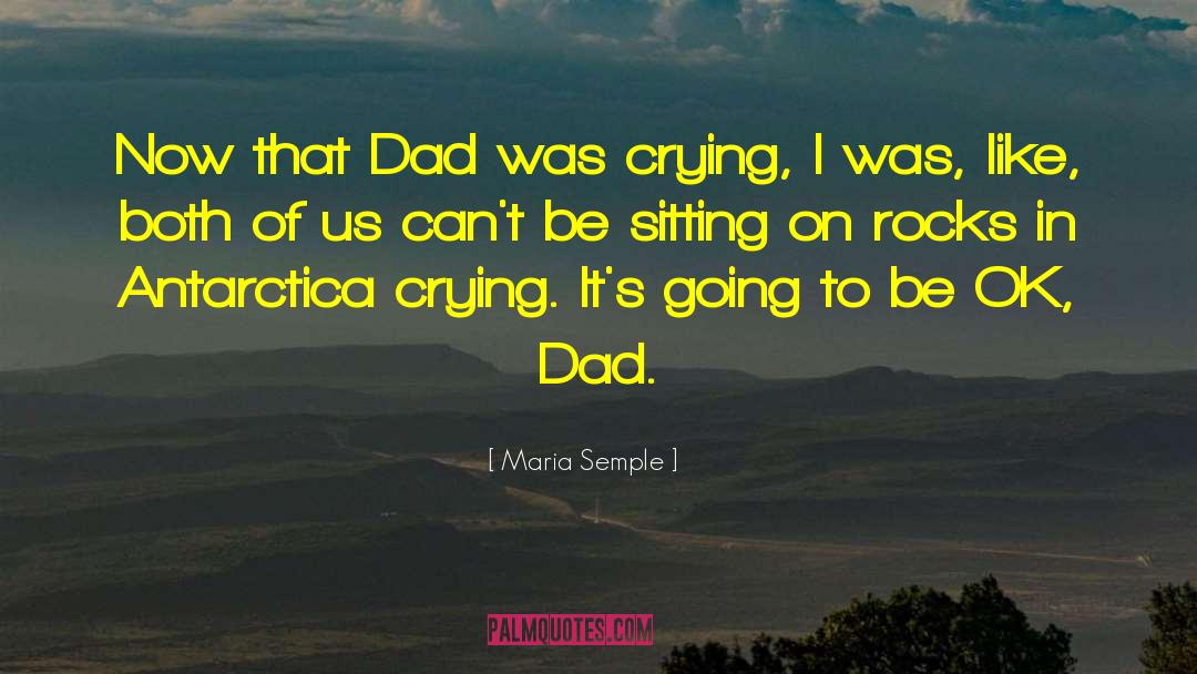 Maria Semple Quotes: Now that Dad was crying,