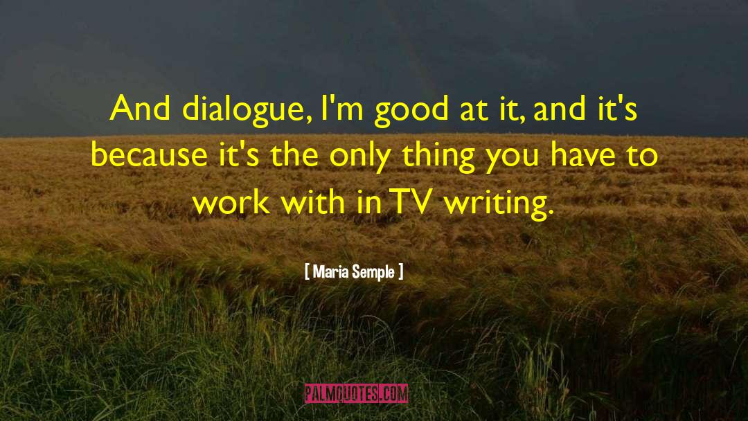 Maria Semple Quotes: And dialogue, I'm good at